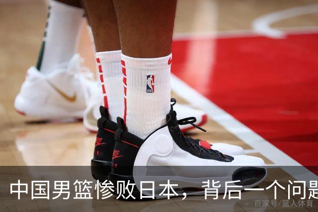 中国男篮惨败日本，背后一个问题已经到了必须正视的时候